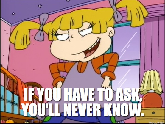 if-you-have-to-ask-youll-never-know.png